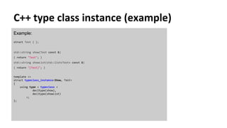 C++ type class instance (example)
Example:
struct Test { };
std::string show(Test const &)
{ return "Test"; }
std::string ...