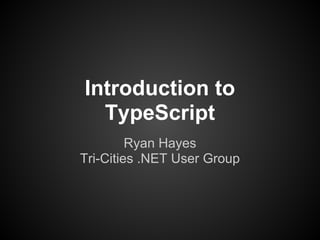 Introduction to
  TypeScript
         Ryan Hayes
Tri-Cities .NET User Group
 
