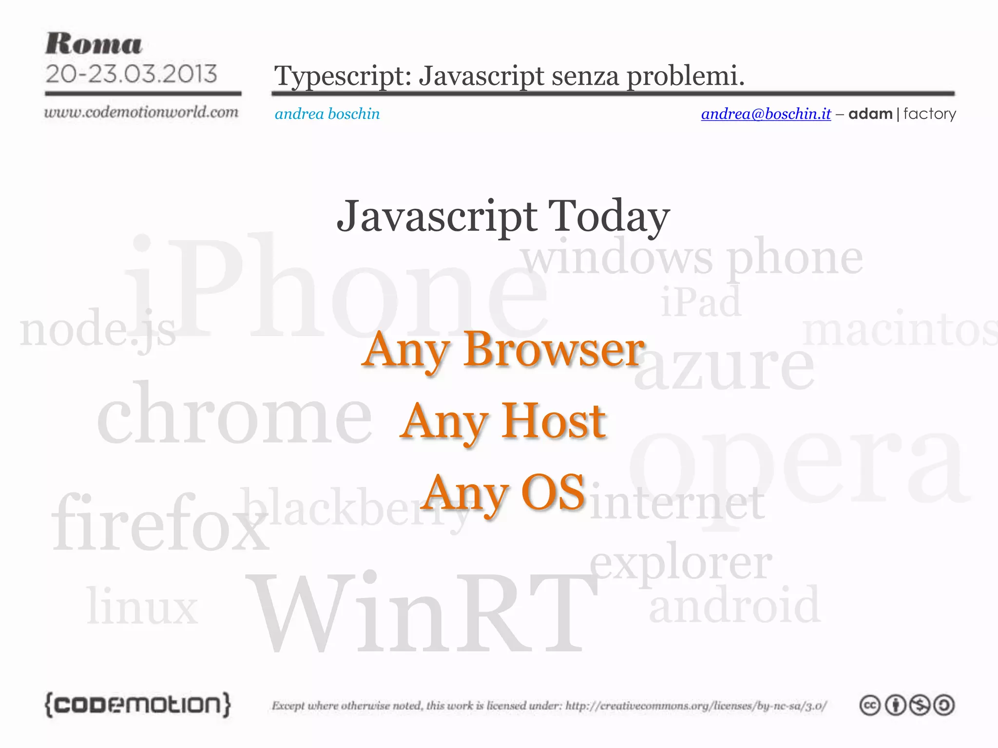 Typescript: Javascript senza problemi. andrea boschin andrea@boschin.it – adam|factory Javascript Today Any Browser Any Host Any OS 