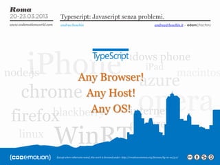 Except where otherwise noted, this work is licensed under: http://creativecommon.org/licenses/by-nc-sa/3.0/
Typescript: Javascript senza problemi.
andrea boschin
Any Browser!
Any Host!
Any OS!
andrea@boschin.it – adam|factory
 