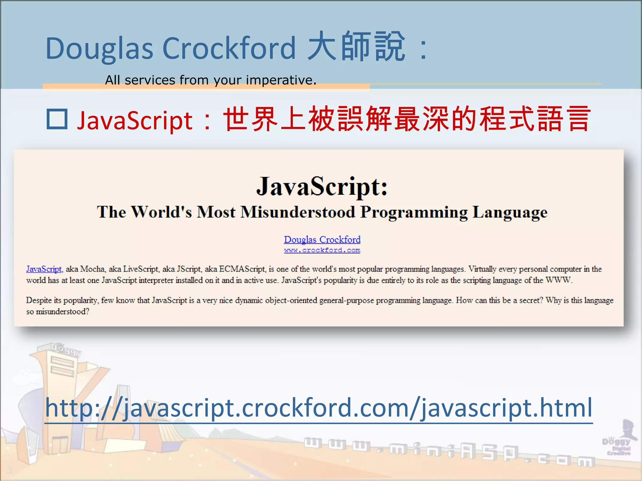All services from your imperative.
3
Douglas Crockford 大師說：
 JavaScript：世界上被誤解最深的程式語言
http://javascript.crockford.com/javascript.html
 