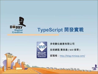 1
TypeScript 開發實戰
多奇數位創意有限公司
技術總監 黃保翕 ( Will 保哥 )
部落格：http://blog.miniasp.com/
1
 