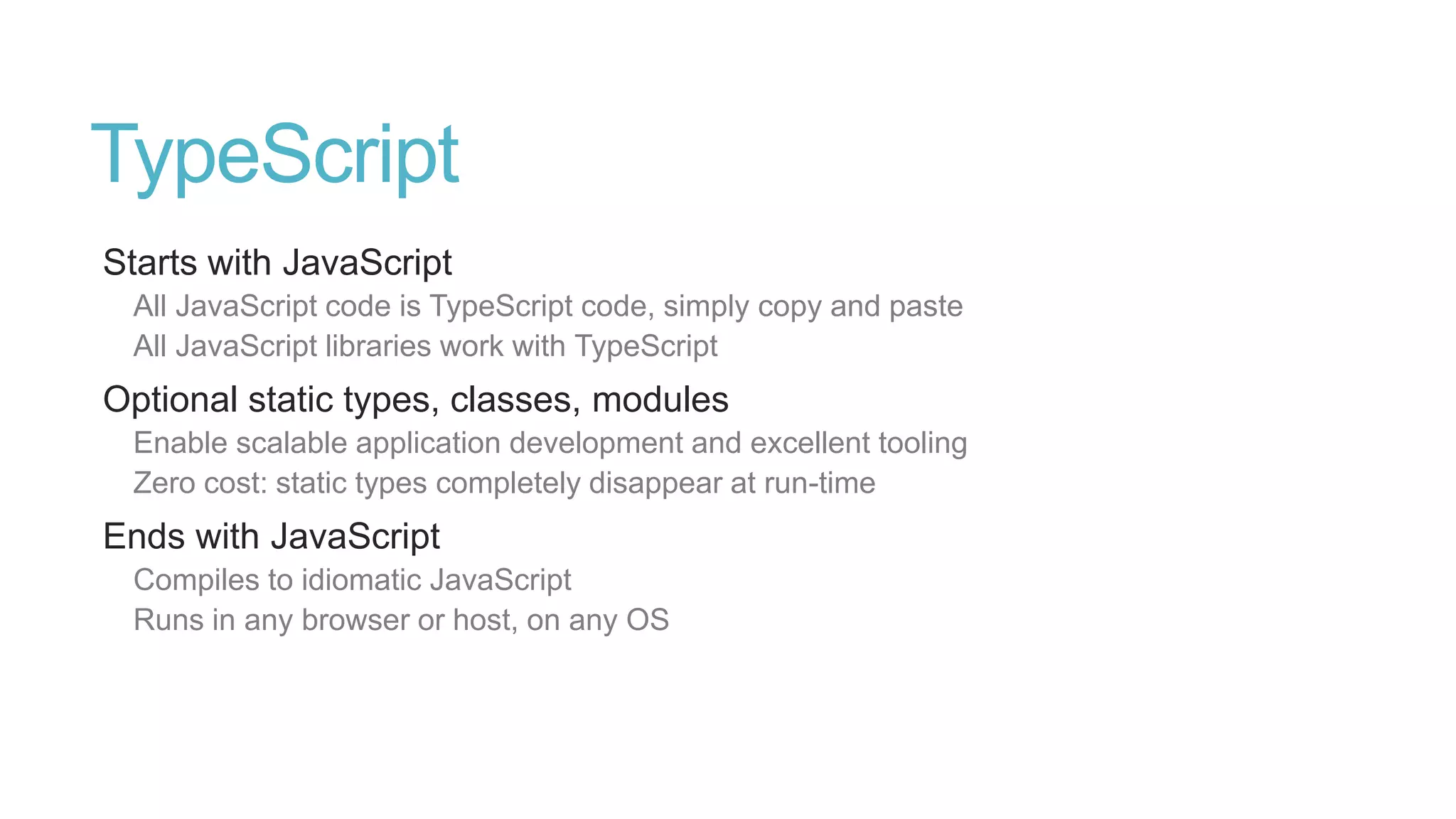 Application scale JavaScript
development is hard
Scripting language
No static typing
Lacks of structuring mechanisms (classes, modules, interfaces)
 