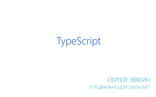 TypeScript
СЕРГЕЙ ЗВЯГИН
СПЕЦИАЛЬНО ДЛЯ GetDev.NET
 