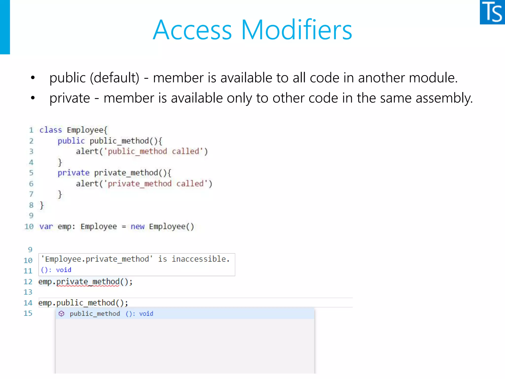 Access Modifiers
• public (default) - member is available to all code in another module.
• private - member is available only to other code in the same assembly.
 