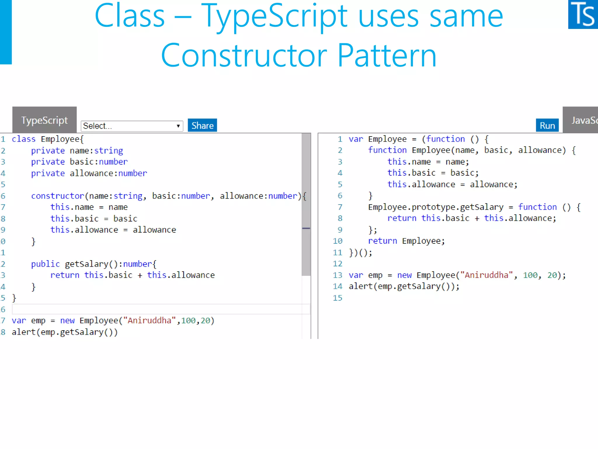 Class – TypeScript uses same
Constructor Pattern
 