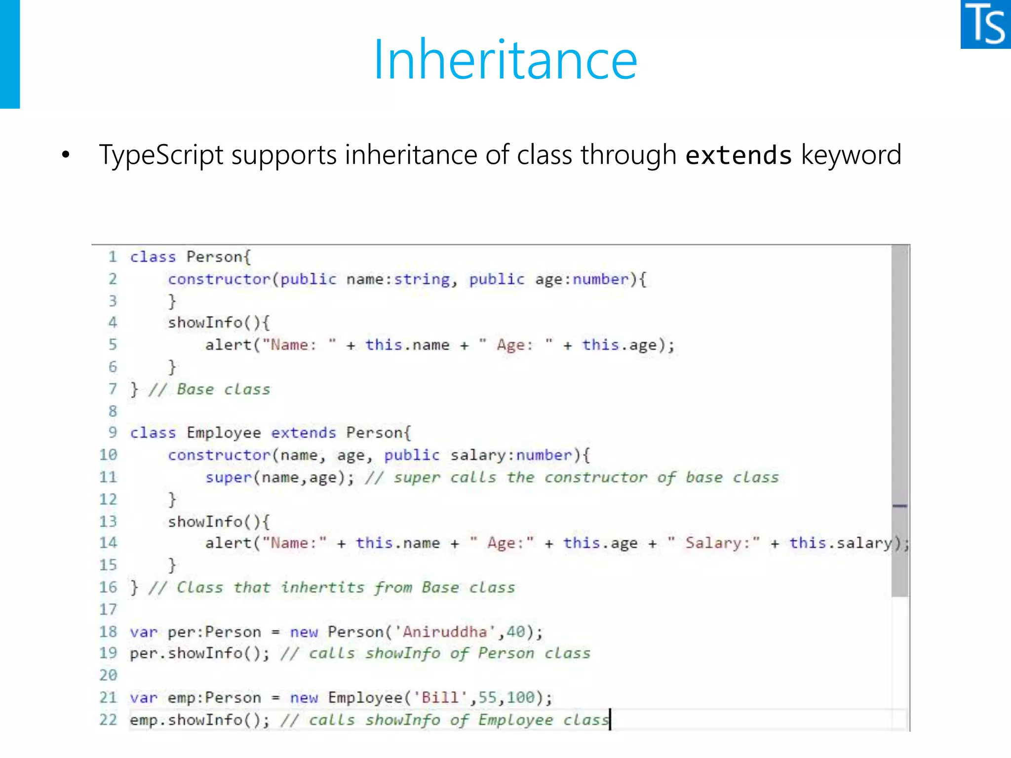 Inheritance
• TypeScript supports inheritance of class through extends keyword
 