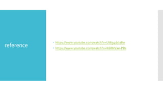 reference
 https://www.youtube.com/watch?v=Ut694dsIa8w
 https://www.youtube.com/watch?v=K68NVae-PBs
 