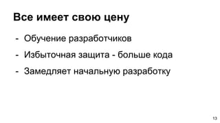 Все имеет свою цену
- Обучение разработчиков
- Избыточная защита - больше кода
- Замедляет начальную разработку
13
 