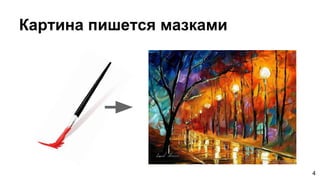 Картина пишется мазками
4
 