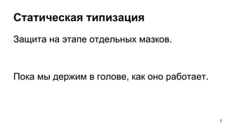 Статическая типизация
Защита на этапе отдельных мазков.
Пока мы держим в голове, как оно работает.
7
 
