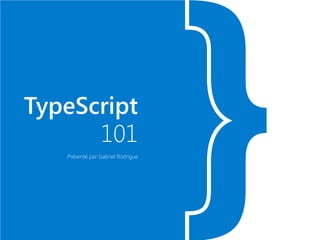 }TypeScript
101
Présenté par Gabriel Rodrigue
 