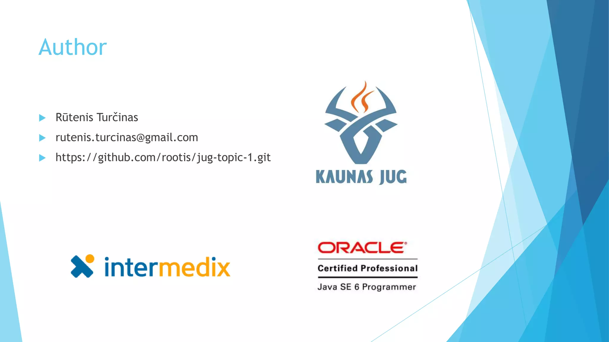 Author
 Rūtenis Turčinas
 rutenis.turcinas@gmail.com
 https://github.com/rootis/jug-topic-1.git
 