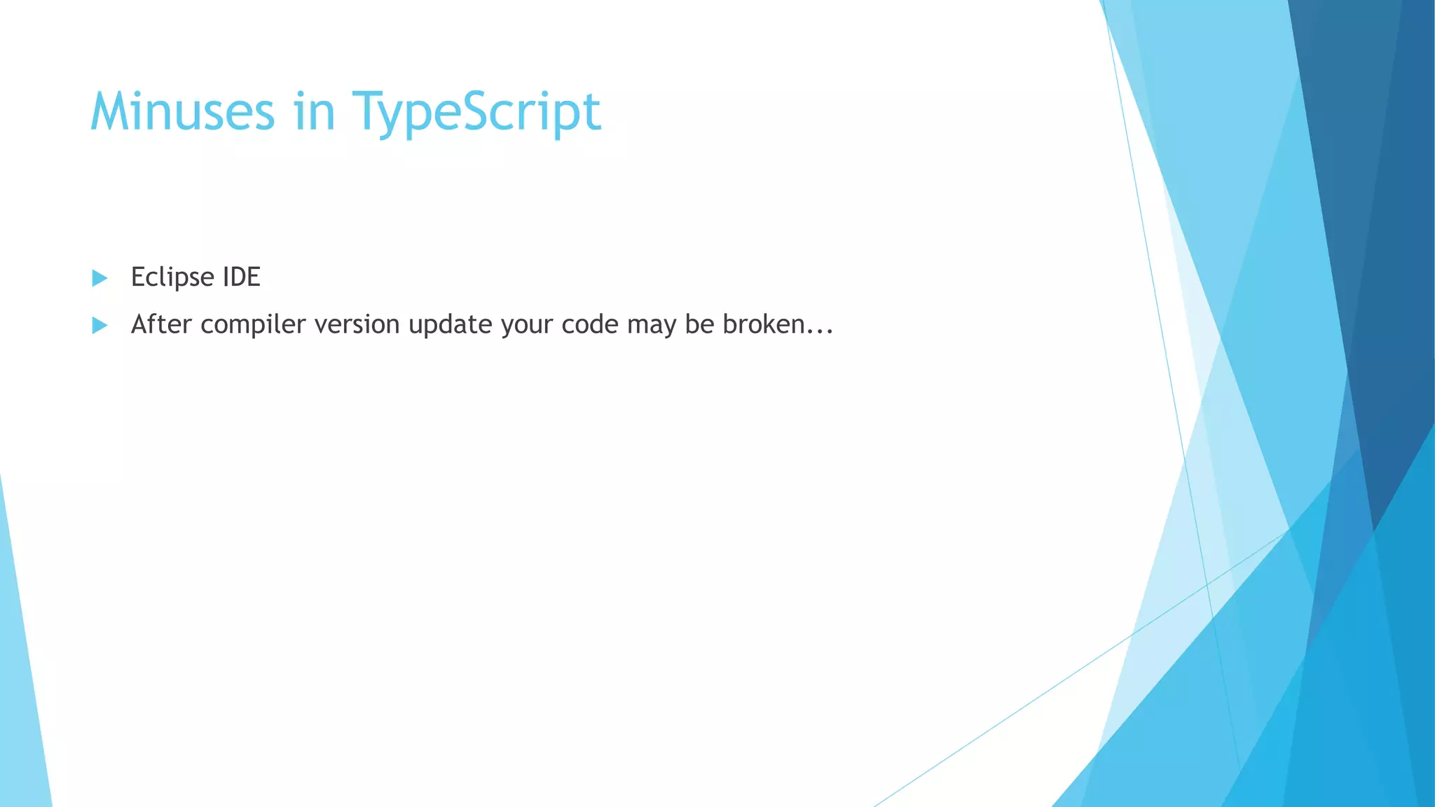 Minuses in TypeScript
 Eclipse IDE
 After compiler version update your code may be broken...
 