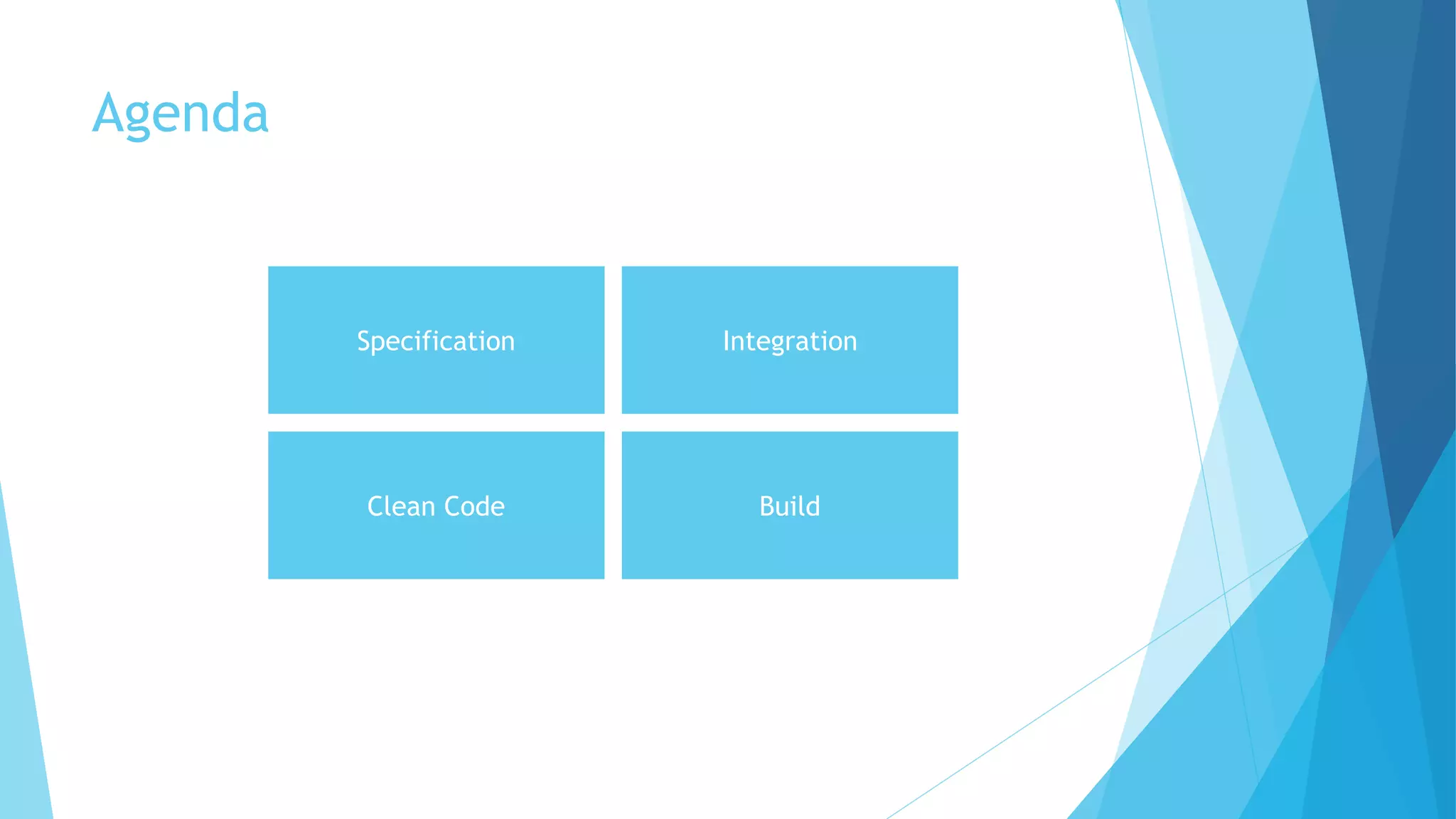 Agenda
Specification Integration
BuildClean Code
 