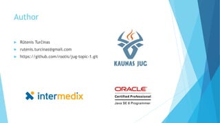 Author
 Rūtenis Turčinas
 rutenis.turcinas@gmail.com
 https://github.com/rootis/jug-topic-1.git
 