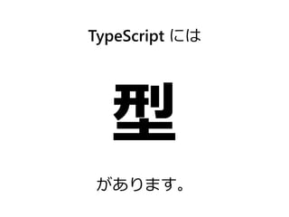 TypeScript には
型
があります。
 