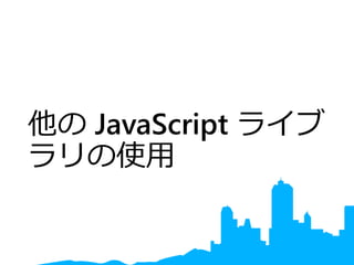 他の JavaScript ライブ
ラリの使用
 