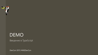 DevCon 2015 #MSDevCon
DEMO
Введение в TypeScript
 