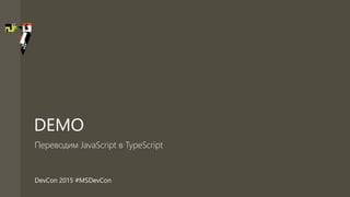 DevCon 2015 #MSDevCon
DEMO
Переводим JavaScript в TypeScript
 