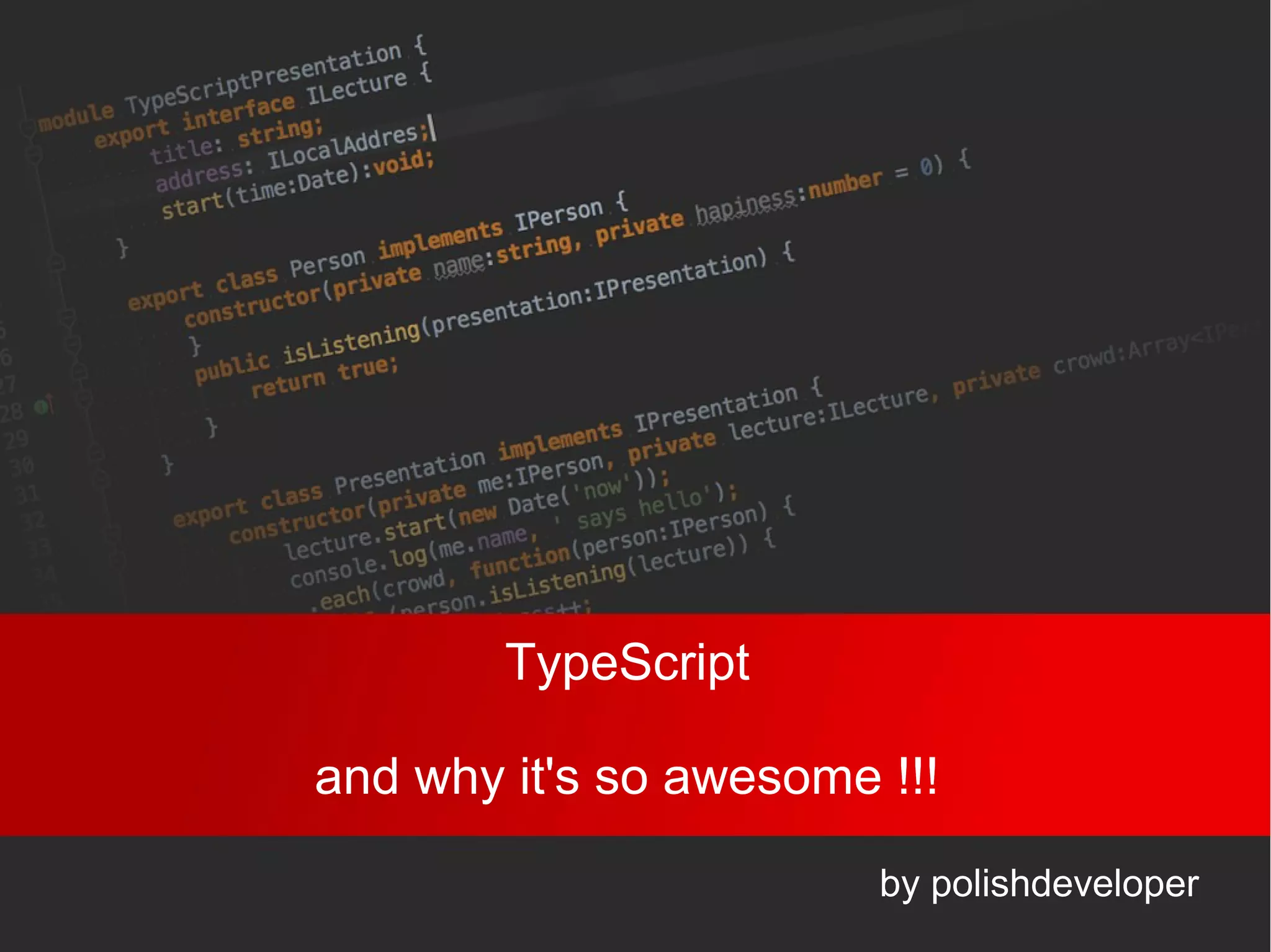 TypeScript
and why it's so awesome !!!
by polishdeveloper
 