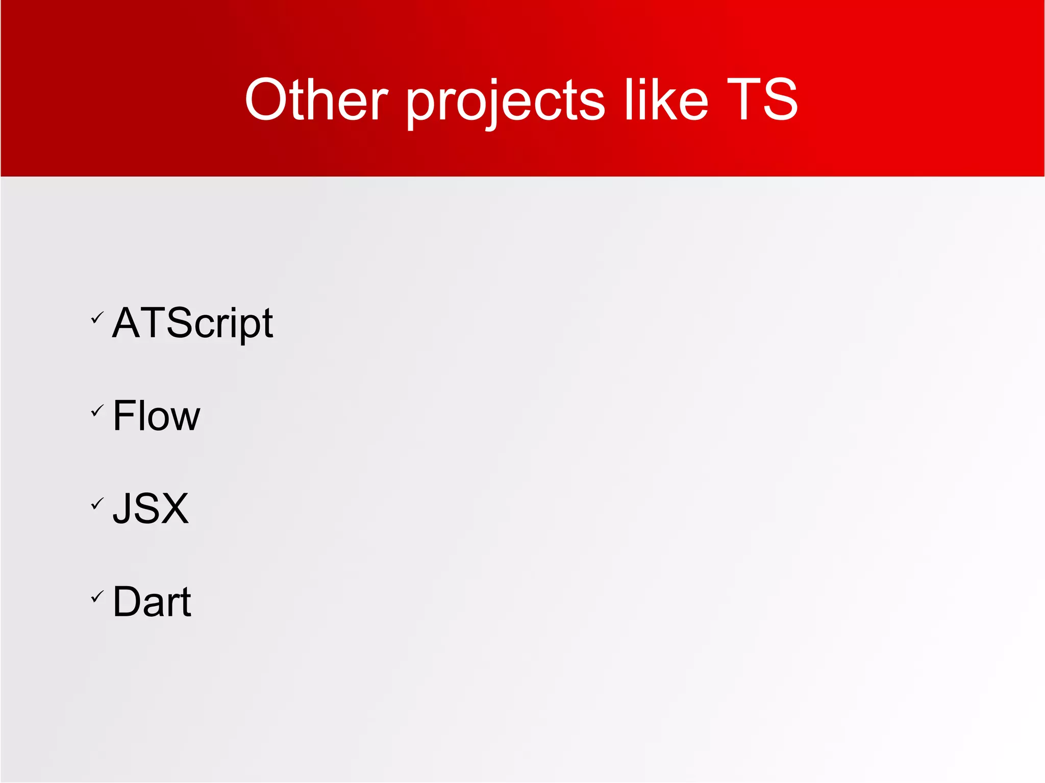 Other projects like TS

ATScript

Flow

JSX

Dart
 