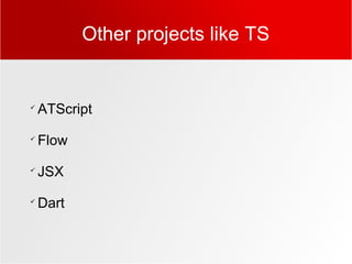 Other projects like TS

ATScript

Flow

JSX

Dart
 