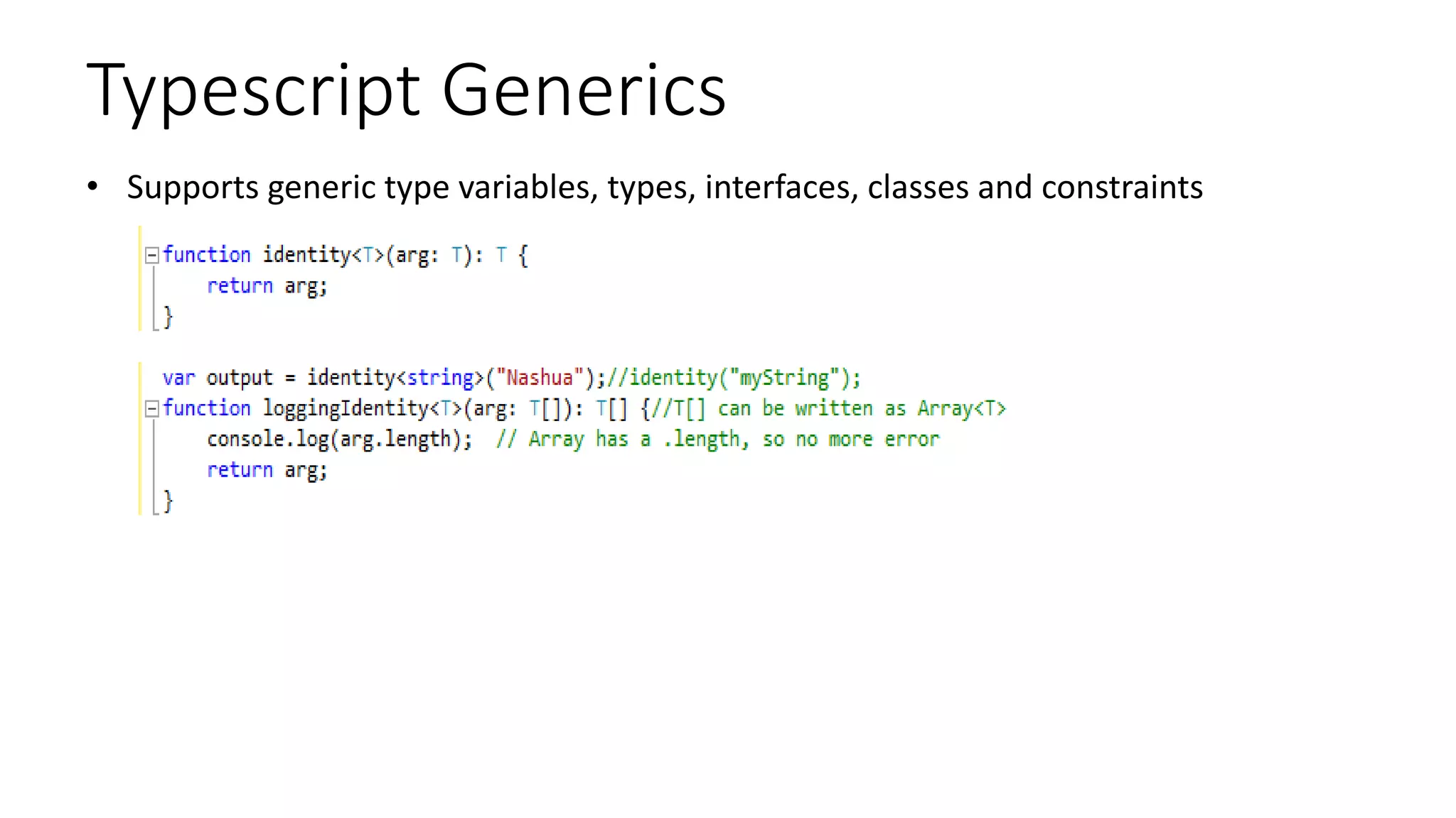 Typescript Generics
• Supports generic type variables, types, interfaces, classes and constraints
 