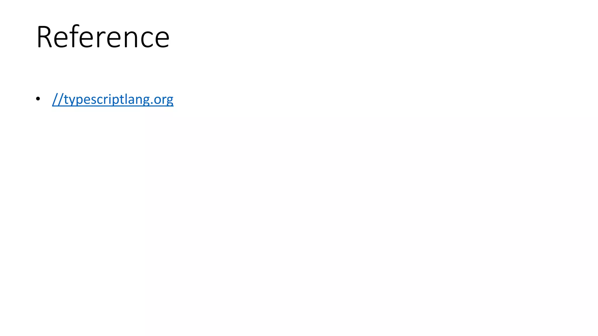 Reference
• //typescriptlang.org
 