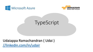 TypeScript
Udaiappa Ramachandran ( Udai )
//linkedin.com/in/udair
 