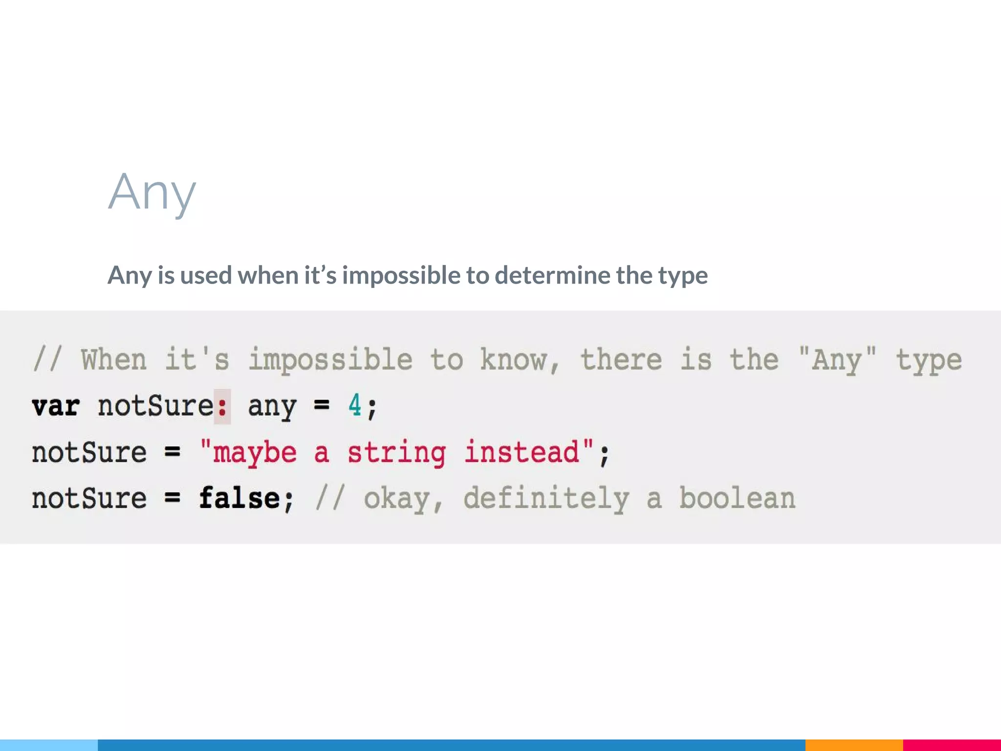 Any is used when it’s impossible to determine the type
Any
 