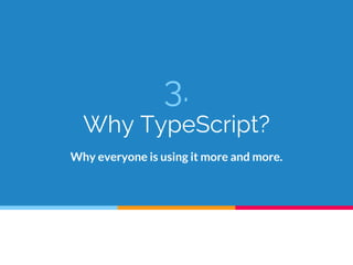 3.
Why TypeScript?
Why everyone is using it more and more.
 