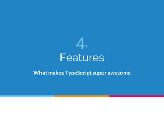 4.
Features
What makes TypeScript super awesome
 