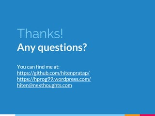 Thanks!
Any questions?
You can find me at:
https://github.com/hitenpratap/
https://hprog99.wordpress.com/
hiten@nexthoughts.com
 