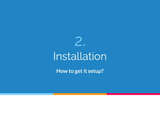2.
Installation
How to get it setup?
 