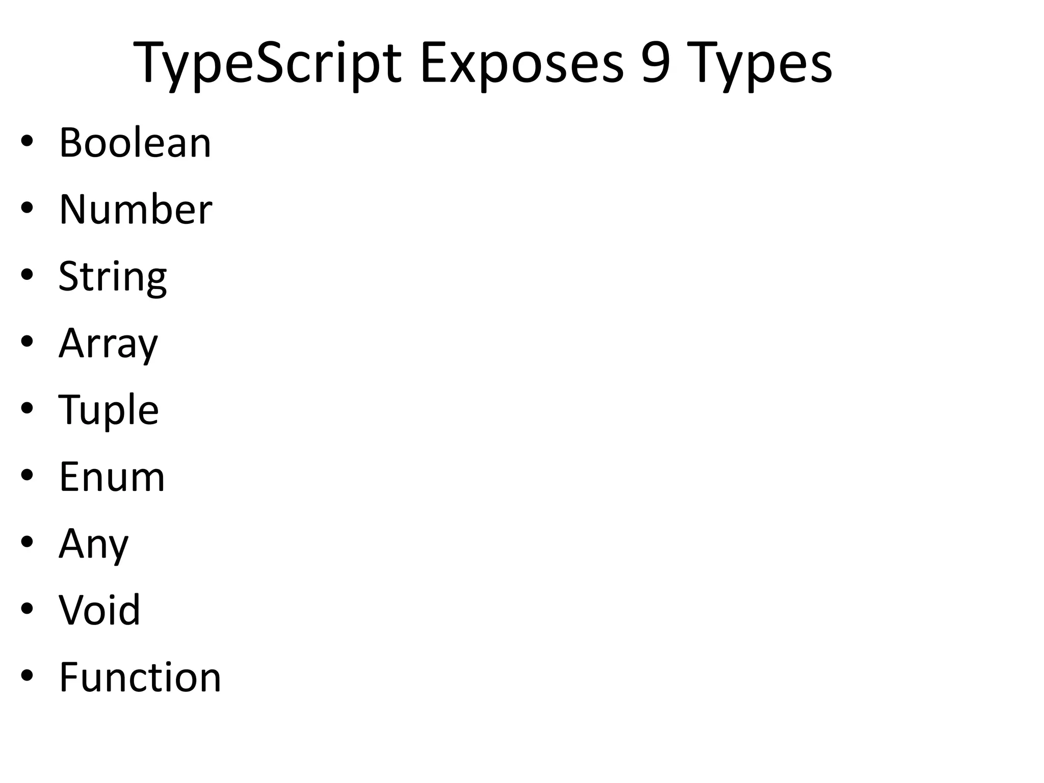 TypeScript Exposes 9 Types
• Boolean
• Number
• String
• Array
• Tuple
• Enum
• Any
• Void
• Function
 