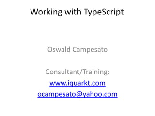 Working with TypeScript
Oswald Campesato
Consultant/Training:
www.iquarkt.com
ocampesato@yahoo.com
 