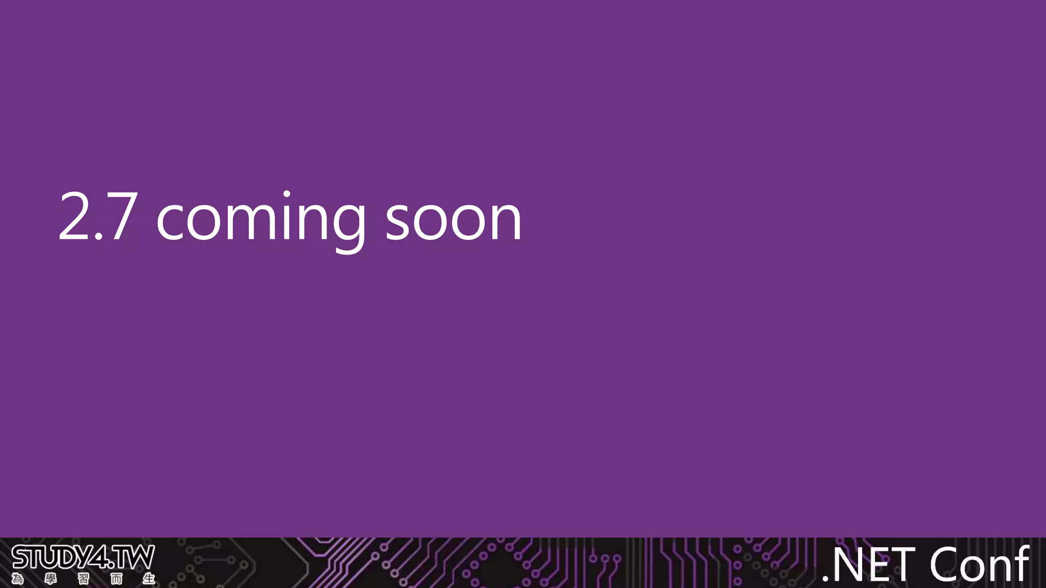 .NET Conf
2.7 coming soon
 