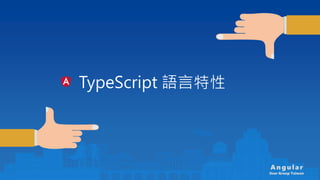 An gu la r
User Group Taiwan
TypeScript 語言特性
 