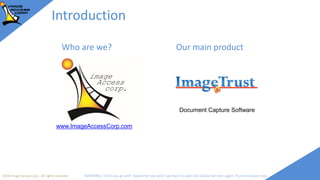 2018 Image Access Corp. All rights reserved WARNING: Once you go with TypeScript you won't go back to plain old JavaScript ever again; if unsure leave now
Introduction
Who are we? Our main product
Document Capture Software
www.ImageAccessCorp.com
 