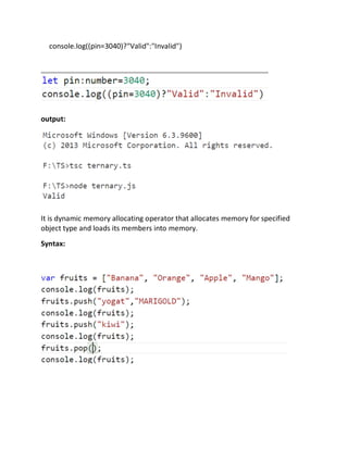 console.log((pin=3040)?"Valid":"Invalid")
output:
It is dynamic memory allocating operator that allocates memory for specified
object type and loads its members into memory.
Syntax:
 