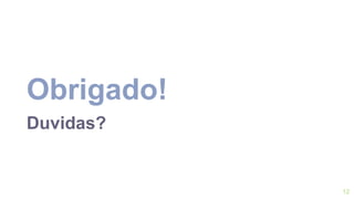 Obrigado!
Duvidas?
12
 