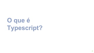 4
O que é
Typescript?
 