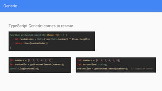 Generic
TypeScript Generic comes to rescue
 