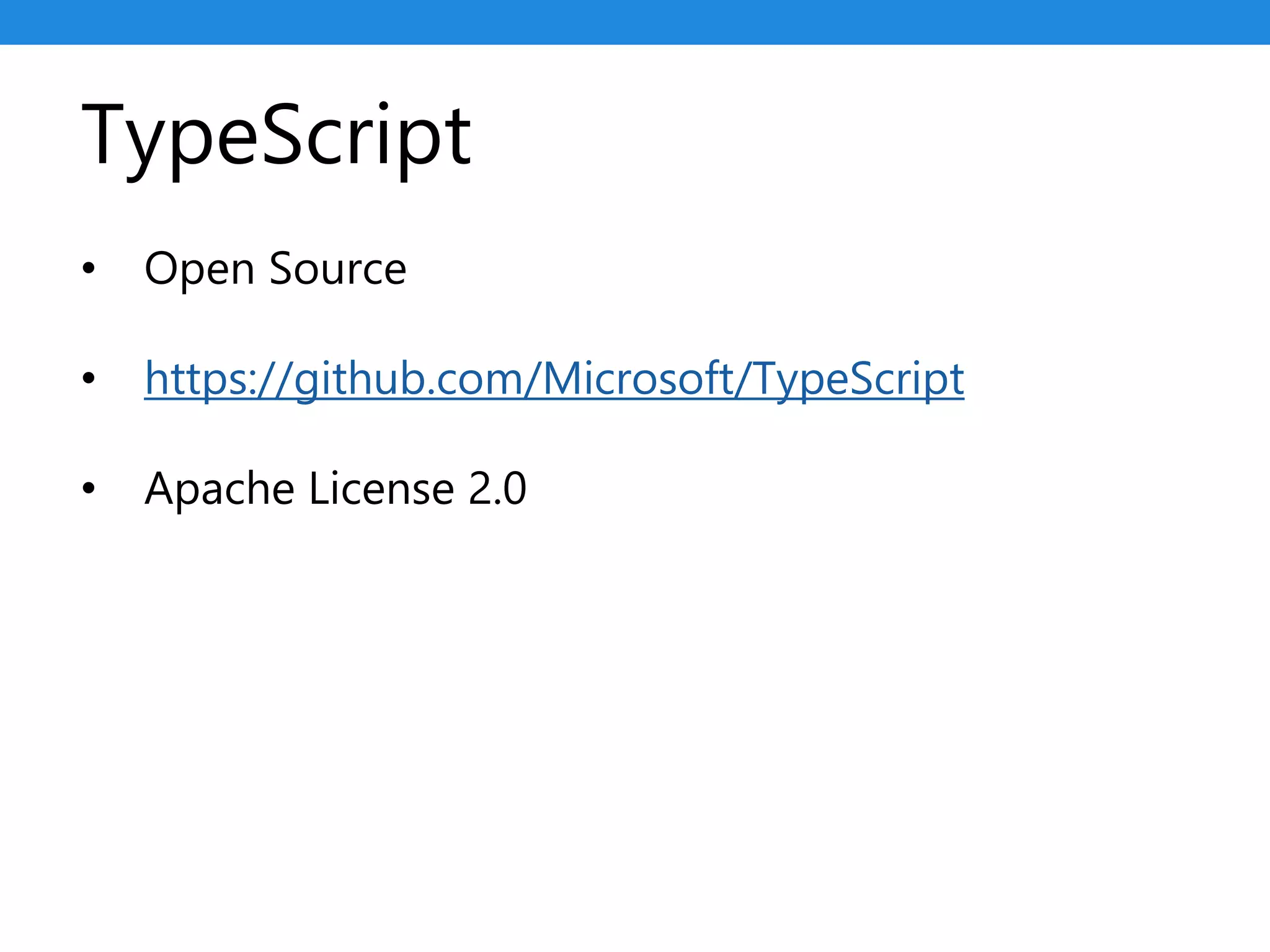 TypeScript
• Open Source
• https://github.com/Microsoft/TypeScript
• Apache License 2.0
 