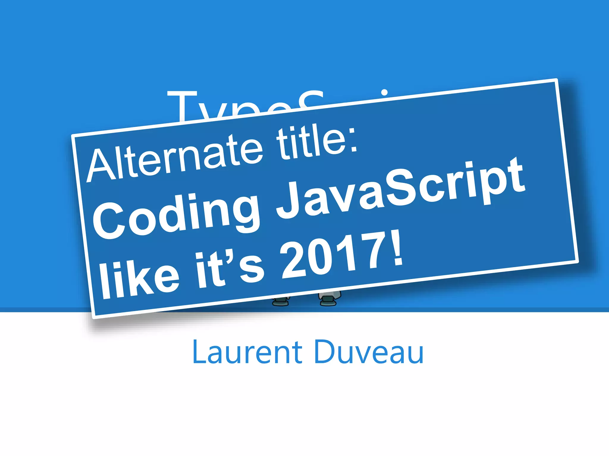 TypeScript
Angular's Secret Weapon
Laurent Duveau
 