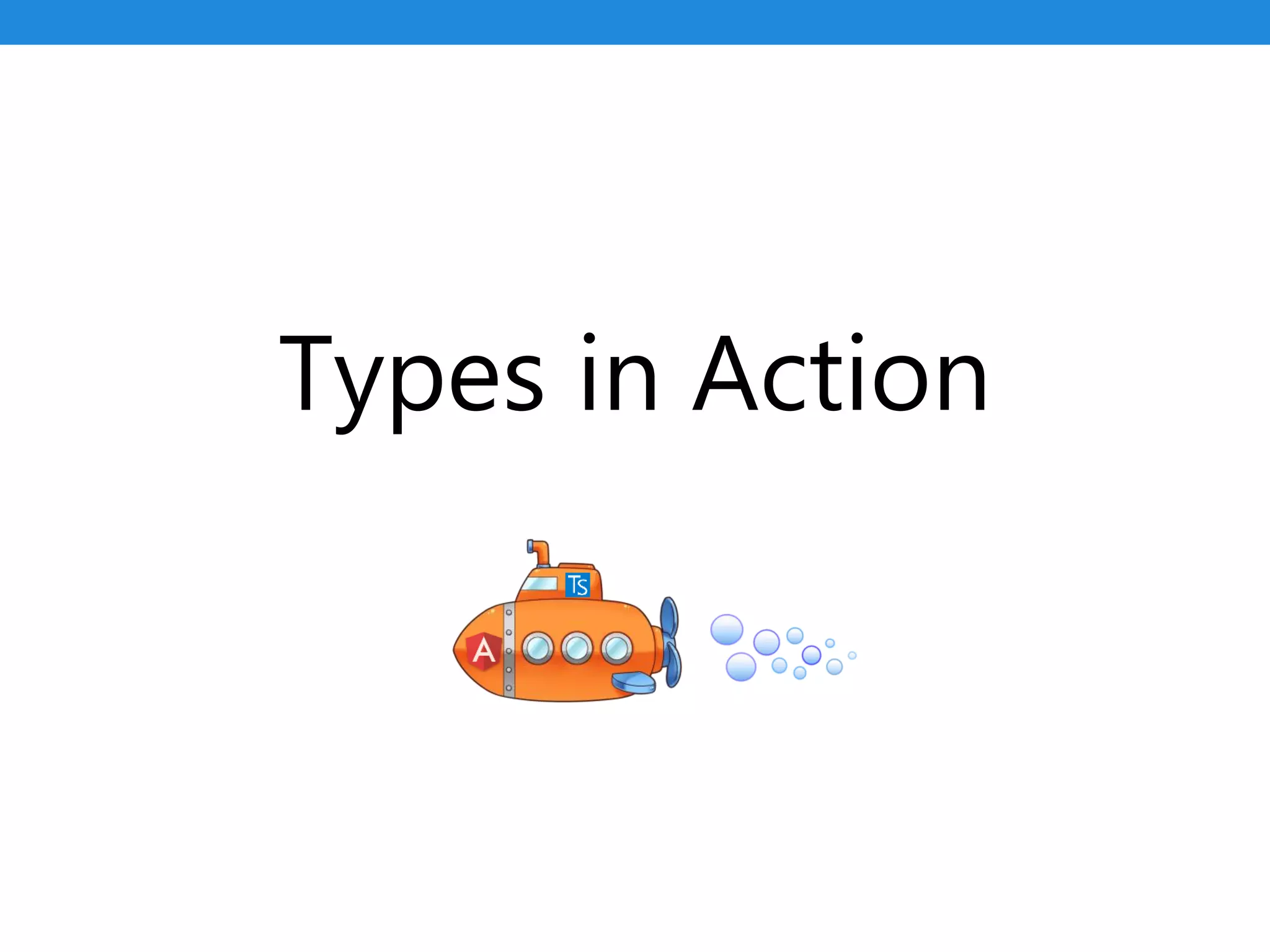 Types in Action
 