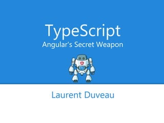 TypeScript
Angular's Secret Weapon
Laurent Duveau
 