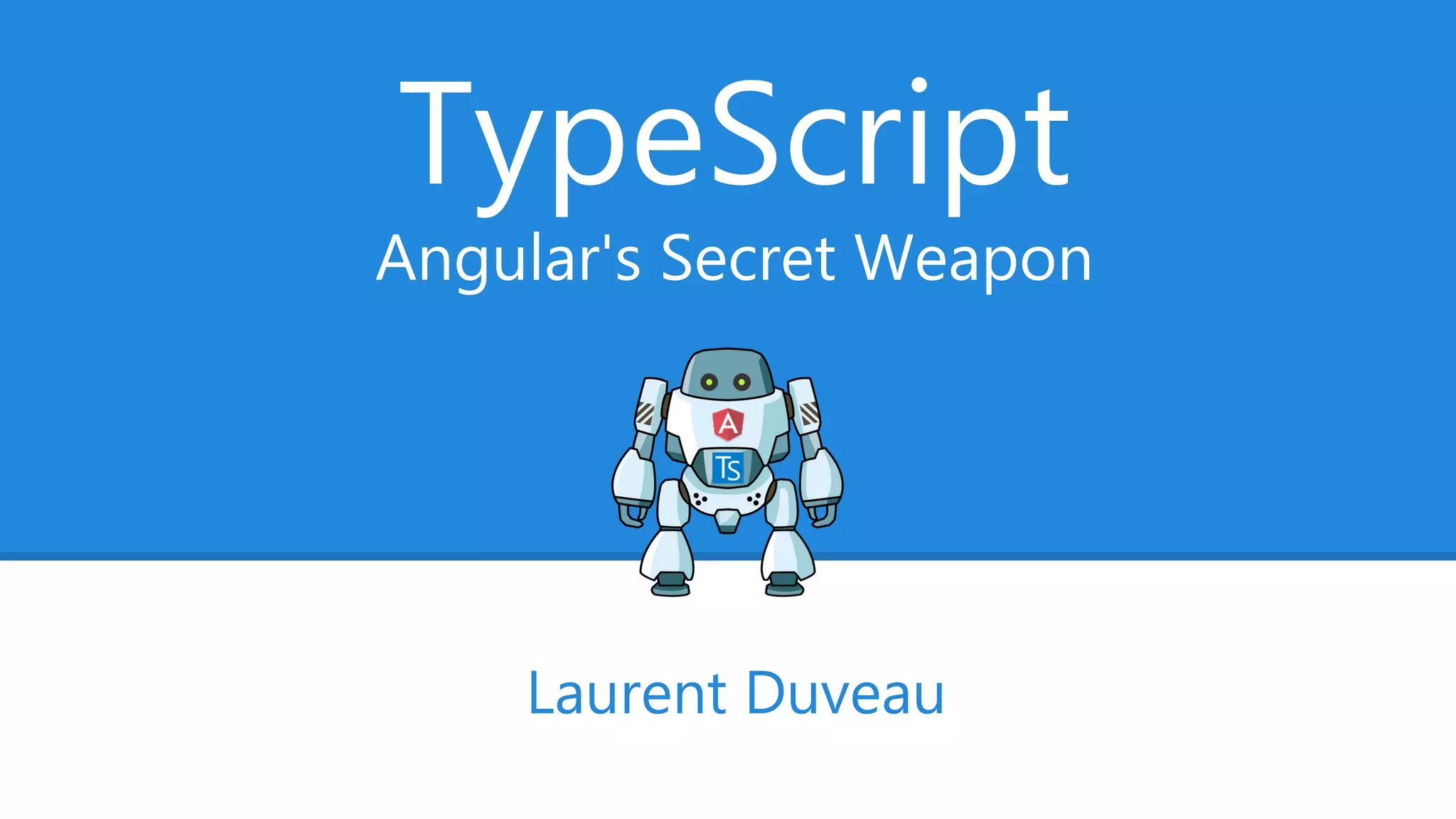 TypeScript
Angular's Secret Weapon
Laurent Duveau
 