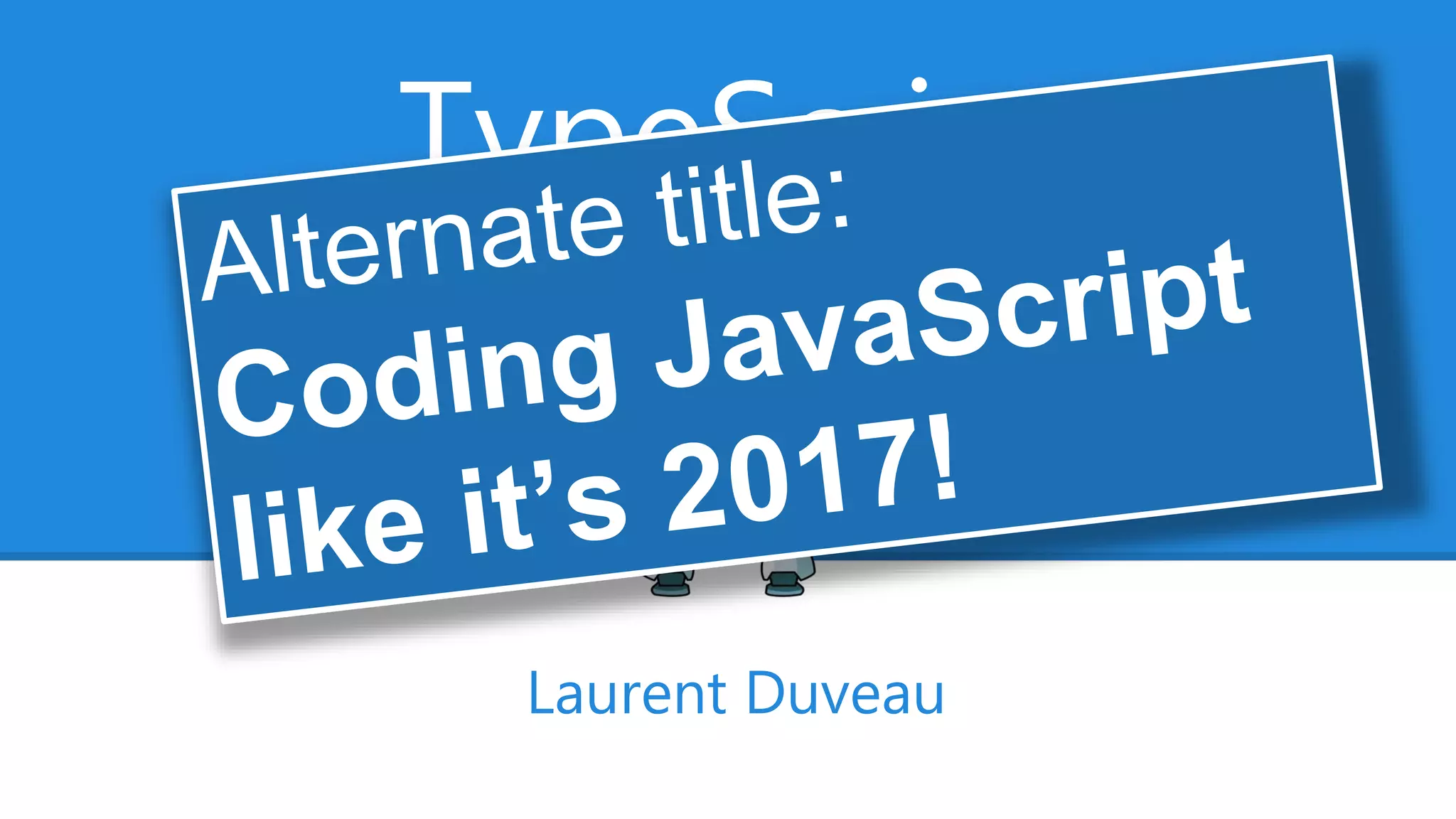 TypeScript
Angular's Secret Weapon
Laurent Duveau
 